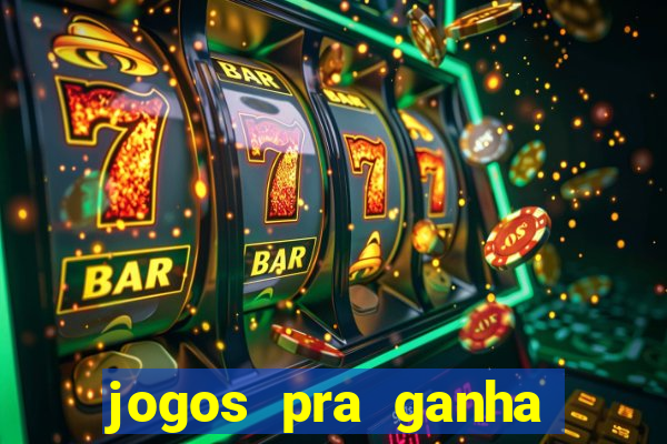 jogos pra ganha dinheiro de verdade